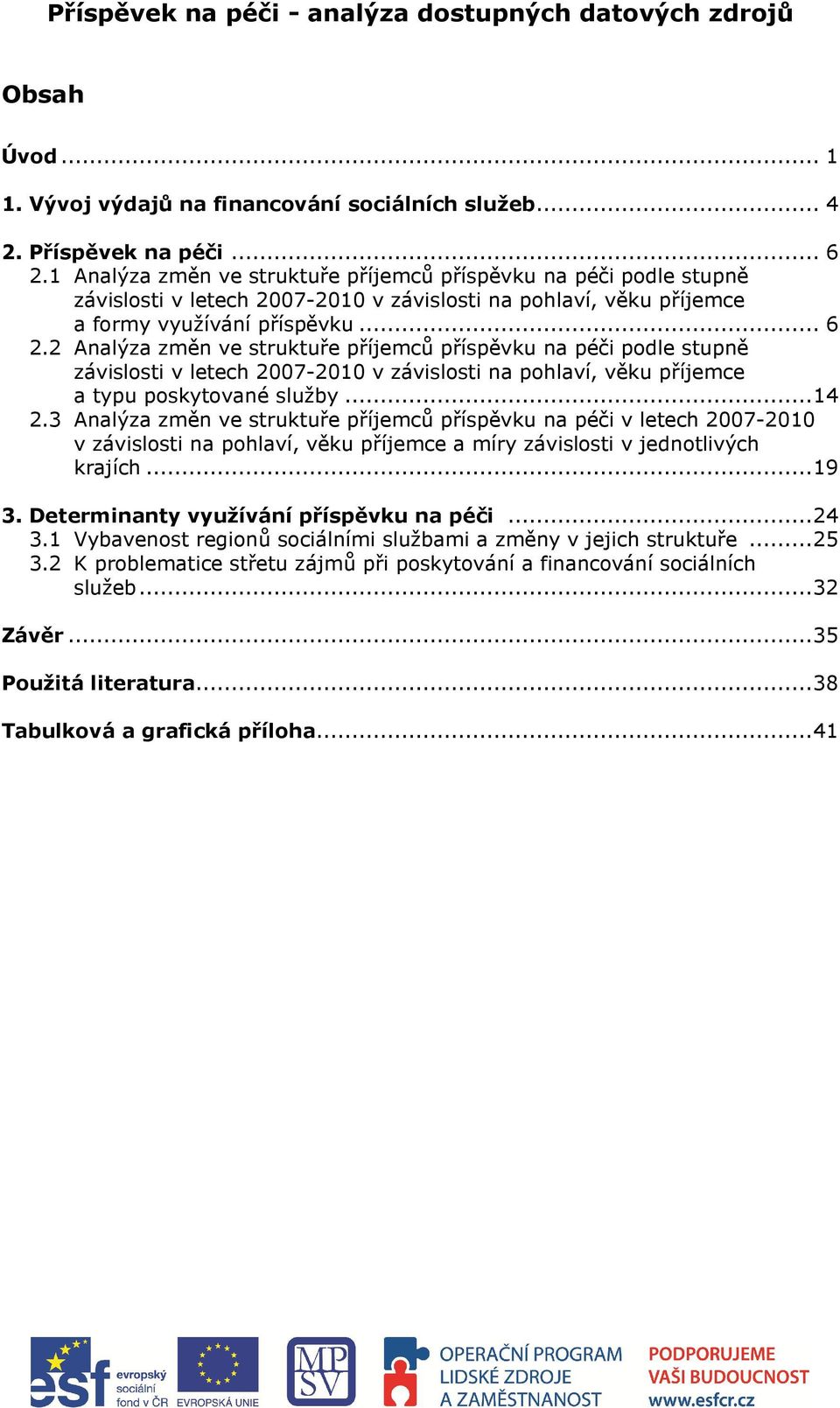 2 Analýza změn ve struktuře příjemců příspěvku na péči podle stupně závislosti v letech 2007-2010 v závislosti na pohlaví, věku příjemce a typu poskytované služby... 14 2.