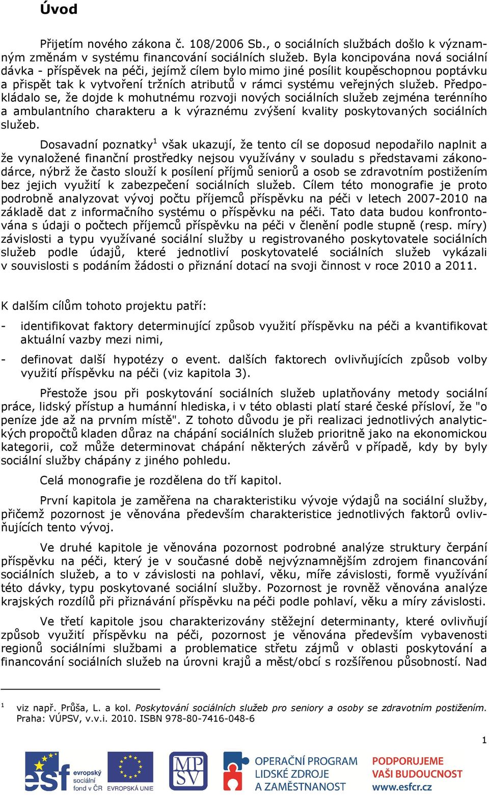 Předpokládalo se, že dojde k mohutnému rozvoji nových sociálních služeb zejména terénního a ambulantního charakteru a k výraznému zvýšení kvality poskytovaných sociálních služeb.