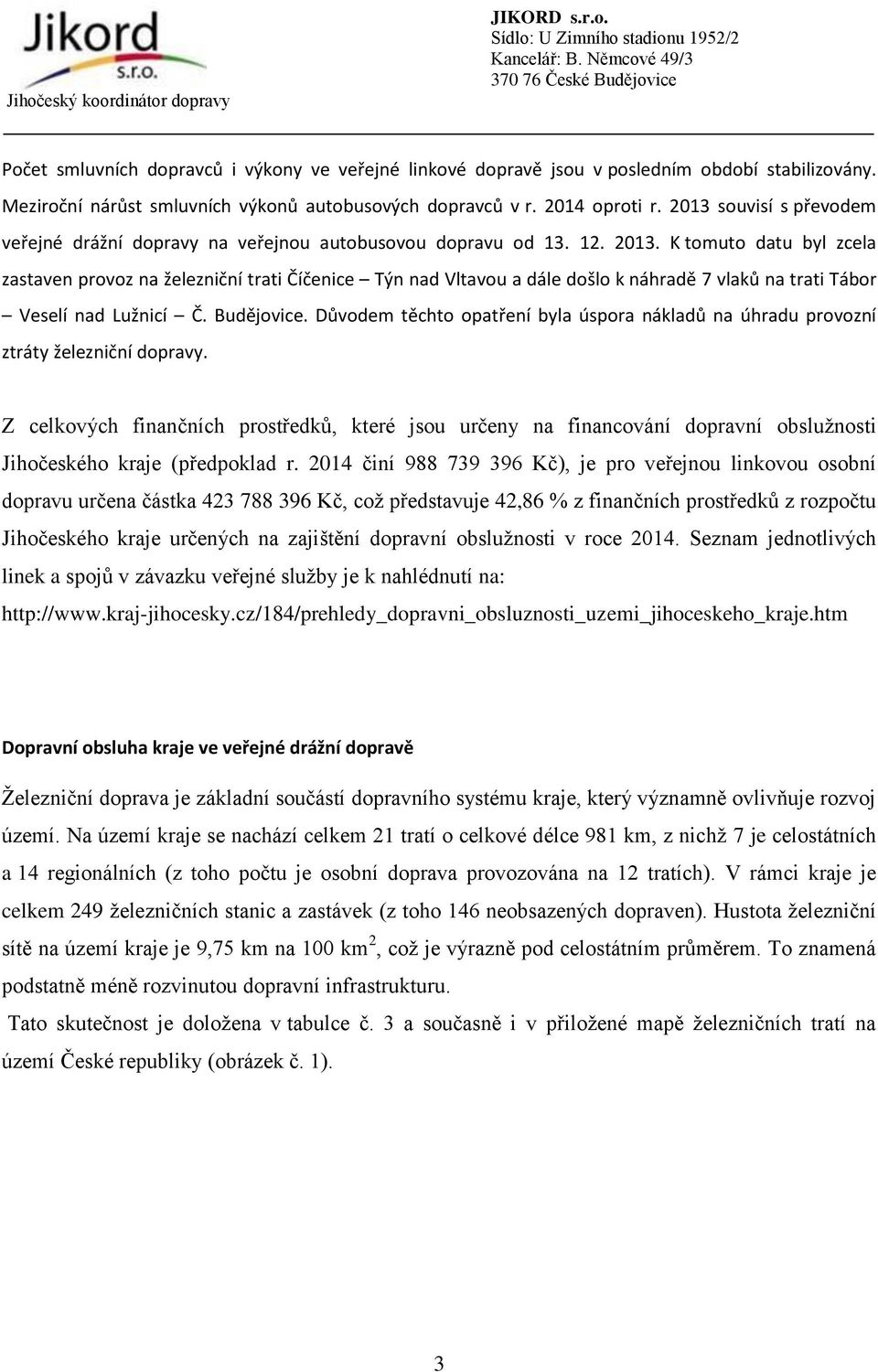 K tomuto datu byl zcela zastaven provoz na železniční trati Číčenice Týn nad Vltavou a dále došlo k náhradě 7 vlaků na trati Tábor Veselí nad Lužnicí Č. Budějovice.