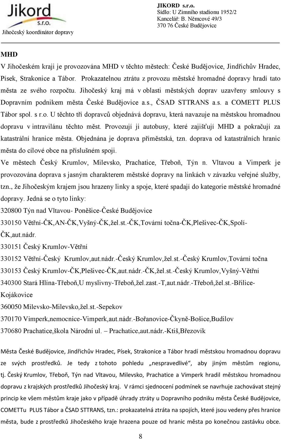 s., ČSAD STTRANS a.s. a COMETT PLUS Tábor spol. s r.o. U těchto tří dopravců objednává dopravu, která navazuje na městskou hromadnou dopravu v intravilánu těchto měst.