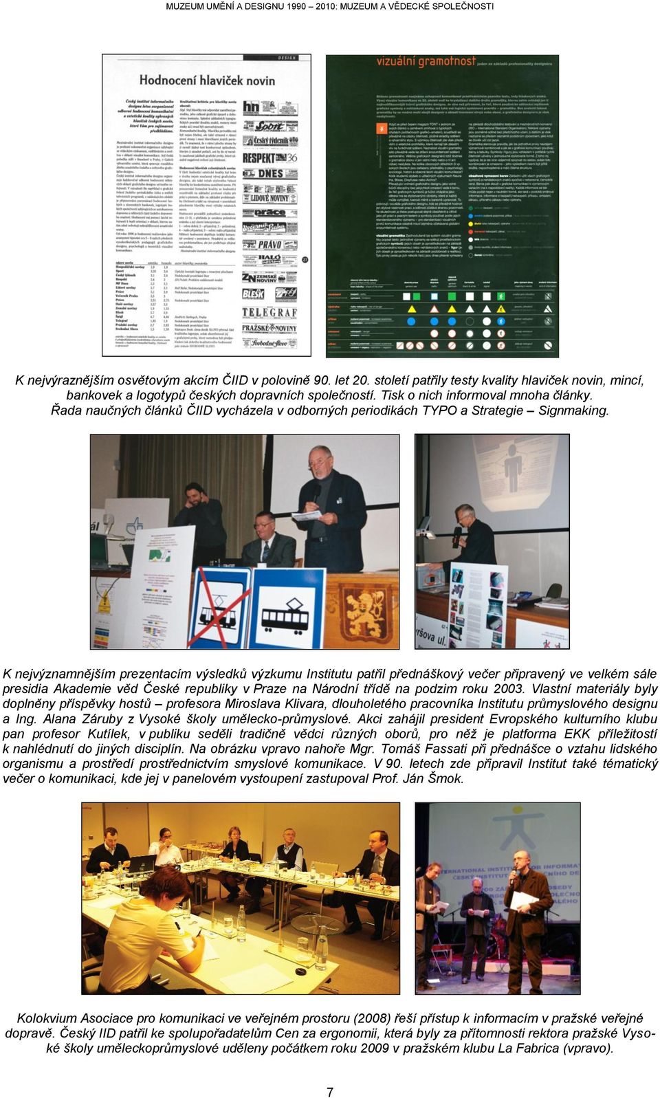 K nejvýznamnějším prezentacím výsledků výzkumu Institutu patřil přednáškový večer připravený ve velkém sále presidia Akademie věd České republiky v Praze na Národní třídě na podzim roku 2003.