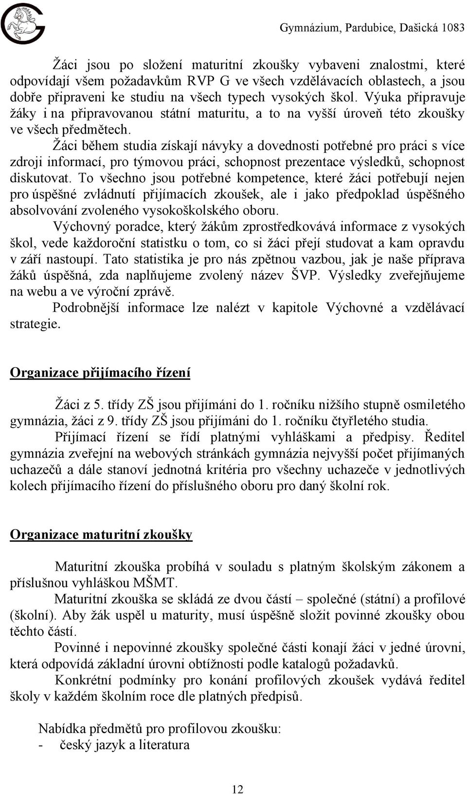 Žáci během studia získají návyky a dovednosti potřebné pro práci s více zdroji informací, pro týmovou práci, schopnost prezentace výsledků, schopnost diskutovat.