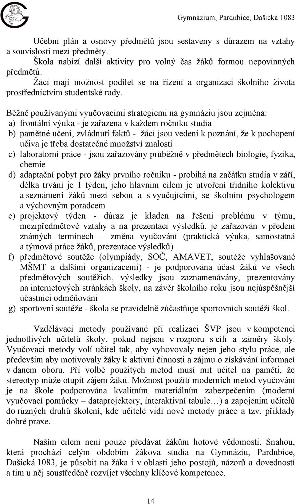 Běžně používanými vyučovacími strategiemi na gymnáziu jsou zejména: a) frontální výuka - je zařazena v každém ročníku studia b) pamětné učení, zvládnutí faktů - žáci jsou vedeni k poznání, že k