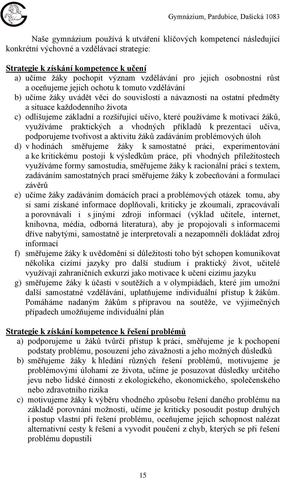 života c) odlišujeme základní a rozšiřující učivo, které používáme k motivaci žáků, využíváme praktických a vhodných příkladů k prezentaci učiva, podporujeme tvořivost a aktivitu žáků zadáváním