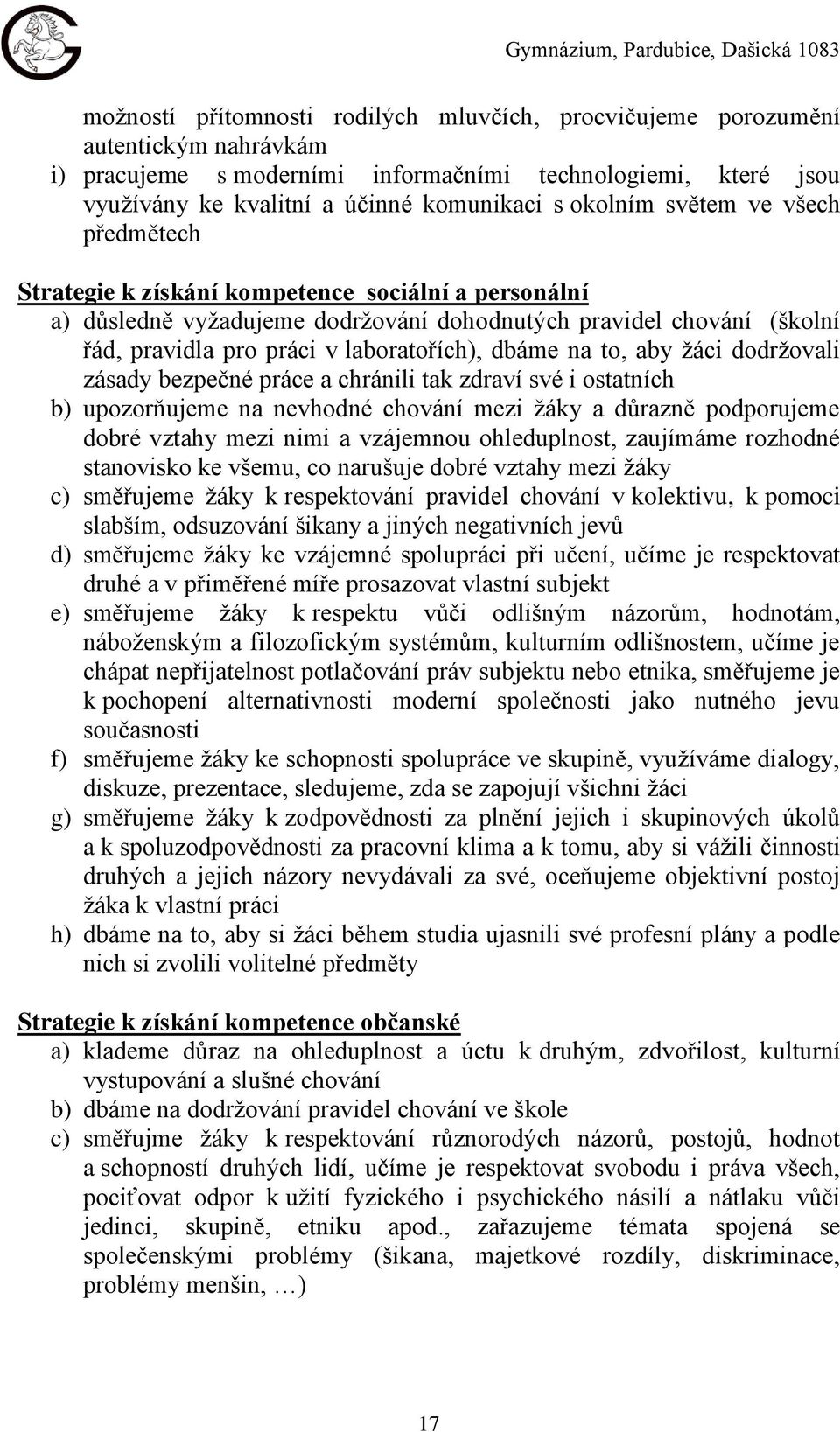 pravidla pro práci v laboratořích), dbáme na to, aby žáci dodržovali zásady bezpečné práce a chránili tak zdraví své i ostatních b) upozorňujeme na nevhodné chování mezi žáky a důrazně podporujeme