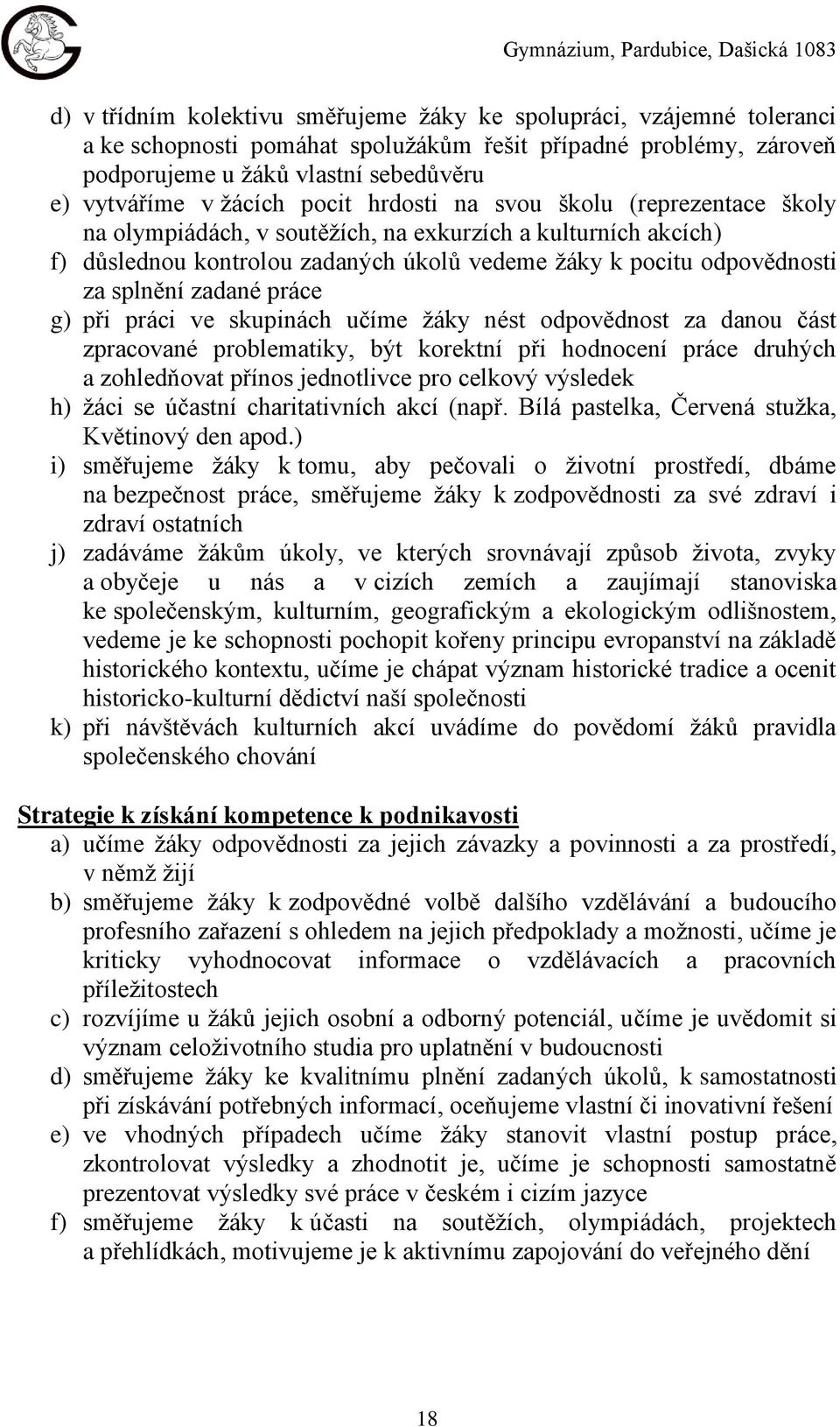 žáky k pocitu odpovědnosti za splnění zadané práce g) při práci ve skupinách učíme žáky nést odpovědnost za danou část zpracované problematiky, být korektní při hodnocení práce druhých a zohledňovat