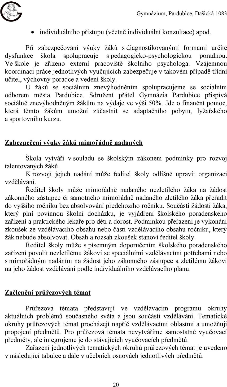 Vzájemnou koordinaci práce jednotlivých vyučujících zabezpečuje v takovém případě třídní učitel, výchovný poradce a vedení školy.