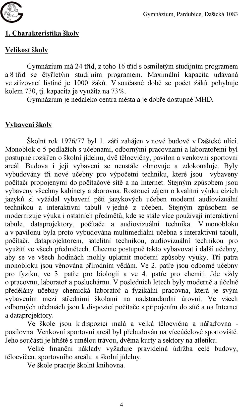 Gymnázium je nedaleko centra města a je dobře dostupné MHD. Vybavení školy Školní rok 1976/77 byl 1. září zahájen v nové budově v Dašické ulici.