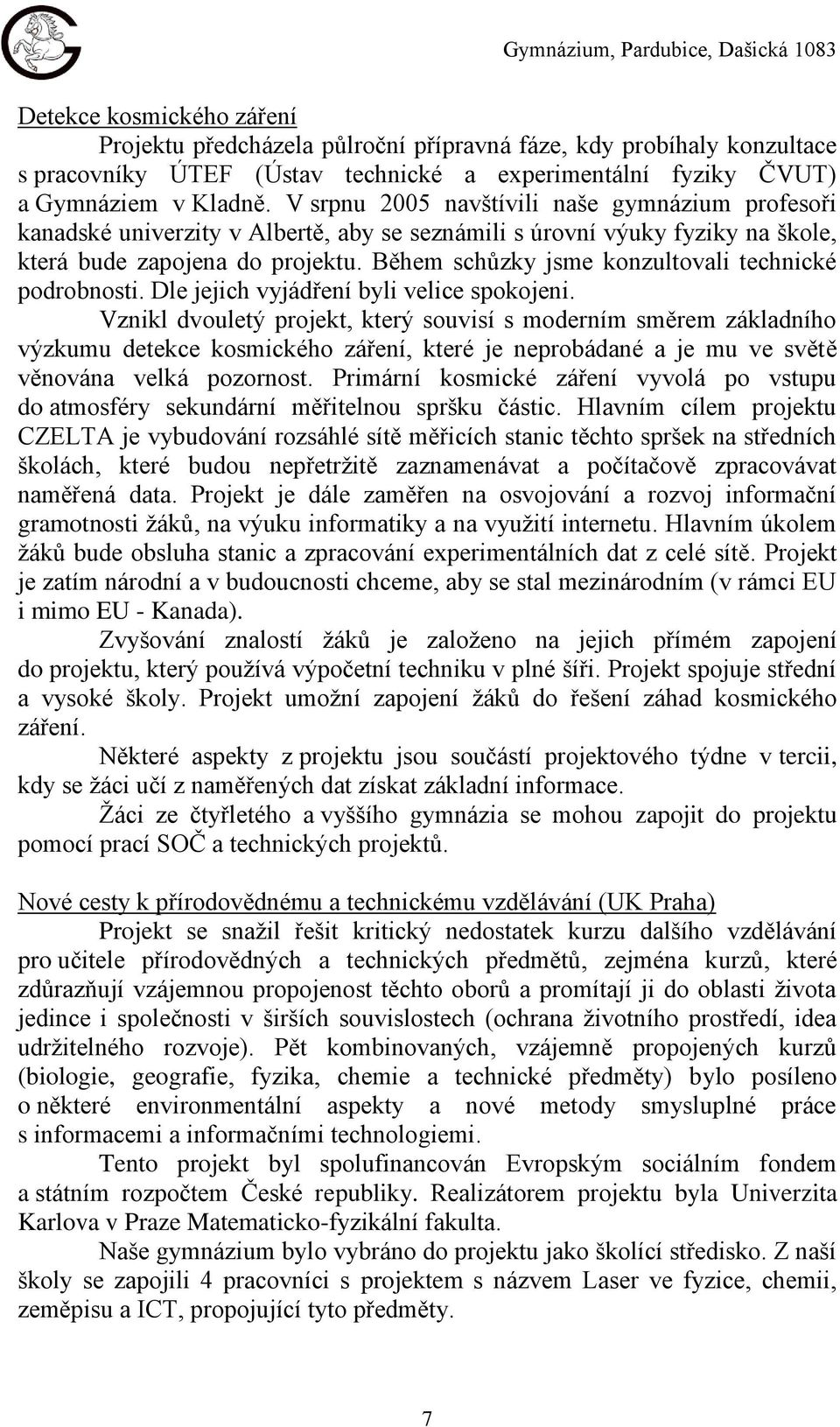 Během schůzky jsme konzultovali technické podrobnosti. Dle jejich vyjádření byli velice spokojeni.