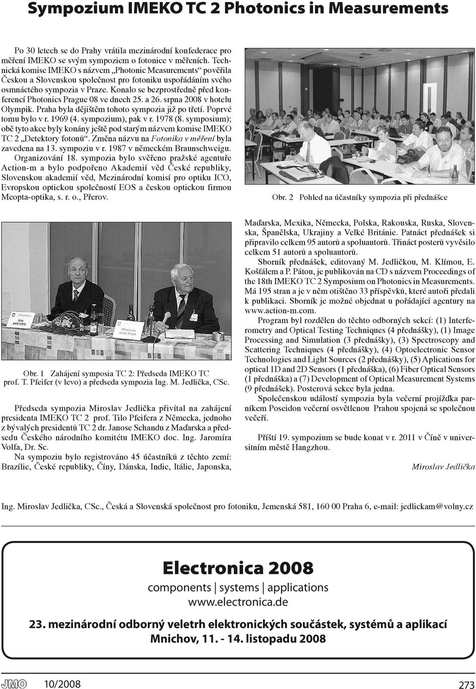Konalo se bezprostředně před konferencí Photonics Prague 08 ve dnech 25. a 26. srpna 2008 v hotelu Olympik. Praha byla dějištěm tohoto sympozia již po třetí. Poprvé tomu bylo v r. 1969 (4.