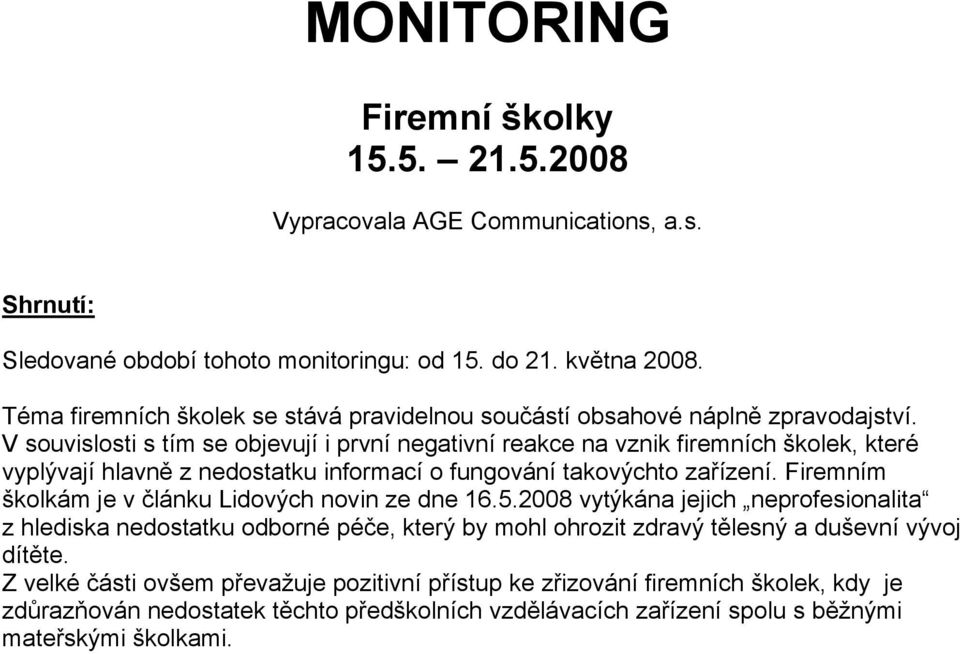 V souvislosti s tím se objevují i první negativní reakce na vznik firemních školek, které vyplývají hlavně z nedostatku informací o fungování takovýchto zařízení.