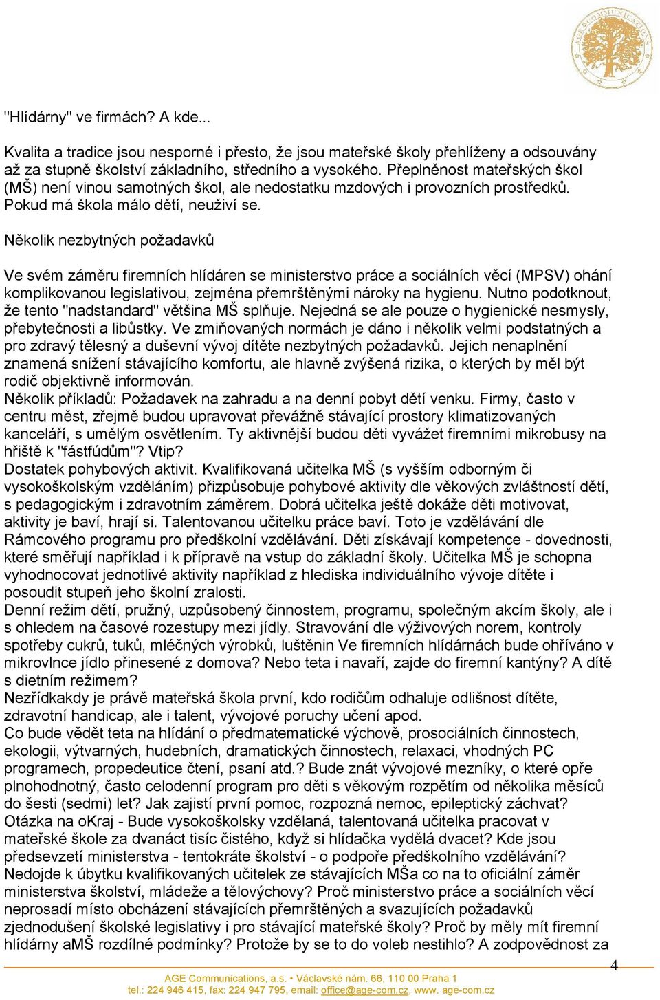 Několik nezbytných požadavků Ve svém záměru firemních hlídáren se ministerstvo práce a sociálních věcí (MPSV) ohání komplikovanou legislativou, zejména přemrštěnými nároky na hygienu.