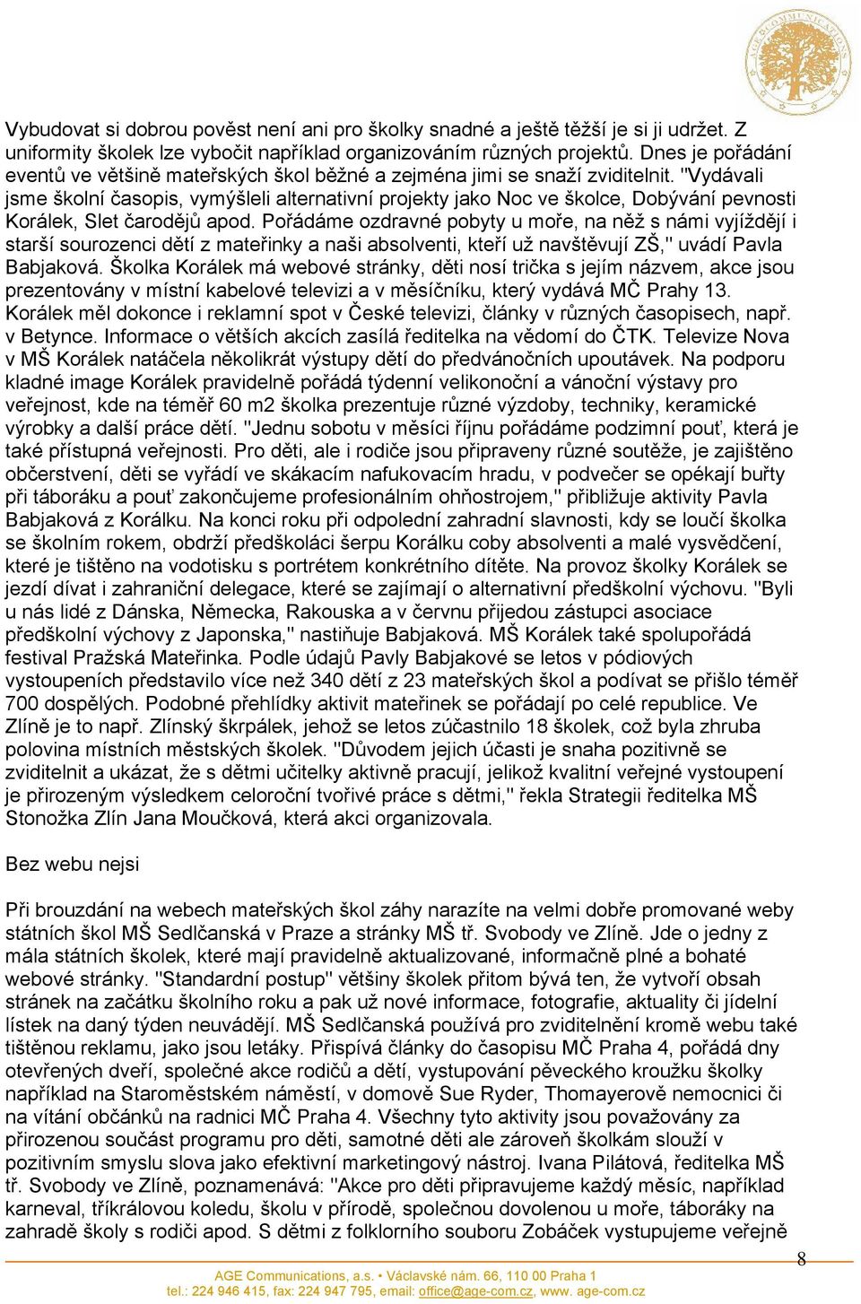 "Vydávali jsme školní časopis, vymýšleli alternativní projekty jako Noc ve školce, Dobývání pevnosti Korálek, Slet čarodějů apod.