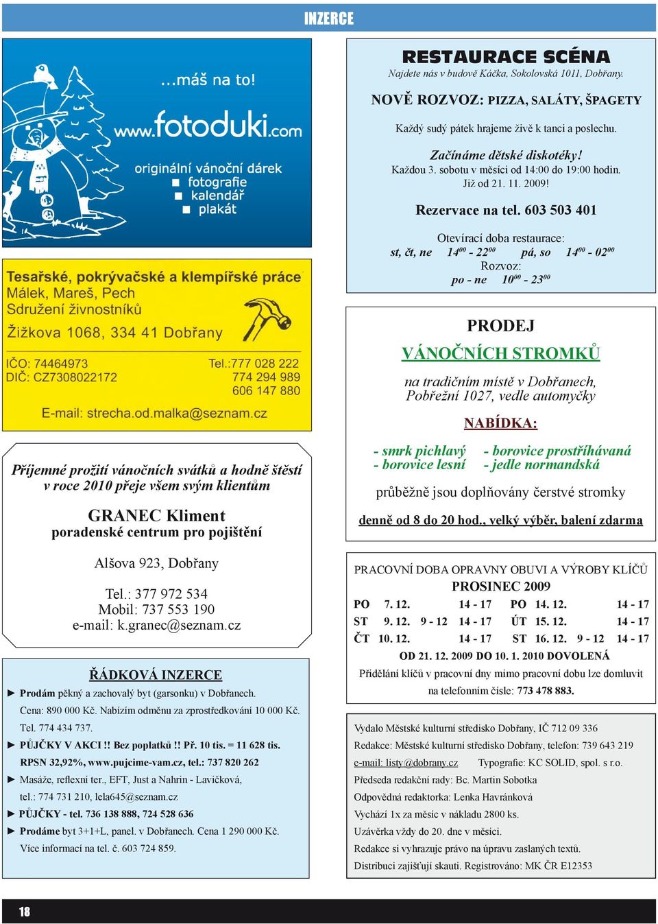 603 503 401 st, čt, ne Otevírací doba restaurace: 1400-2200 pá, so 1400-0200 Rozvoz: po - ne 1000-2300 PRODEJ VÁNOČNÍCH STROMKŮ na tradičním místě v Dobřanech, Pobřežní 1027, vedle automyčky Příjemné