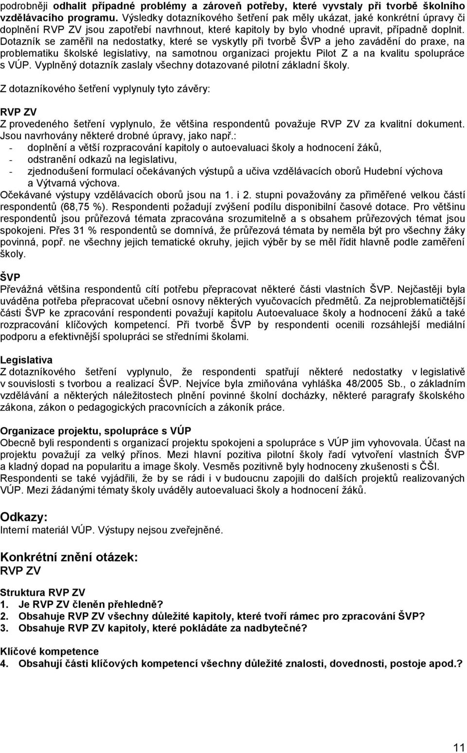 Dotazník se zaměřil na nedostatky, které se vyskytly při tvorbě ŠVP a jeho zavádění do praxe, na problematiku školské legislativy, na samotnou organizaci projektu Pilot Z a na kvalitu spolupráce s