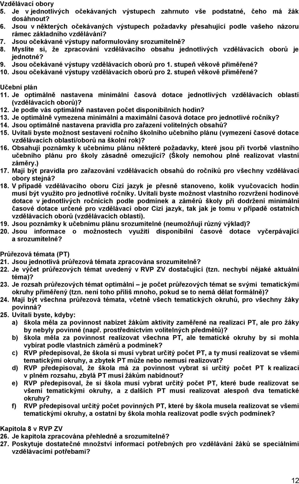 Myslíte si, ţe zpracování vzdělávacího obsahu jednotlivých vzdělávacích oborů je jednotné? 9. Jsou očekávané výstupy vzdělávacích oborů pro 1. stupeň věkově přiměřené? 10.