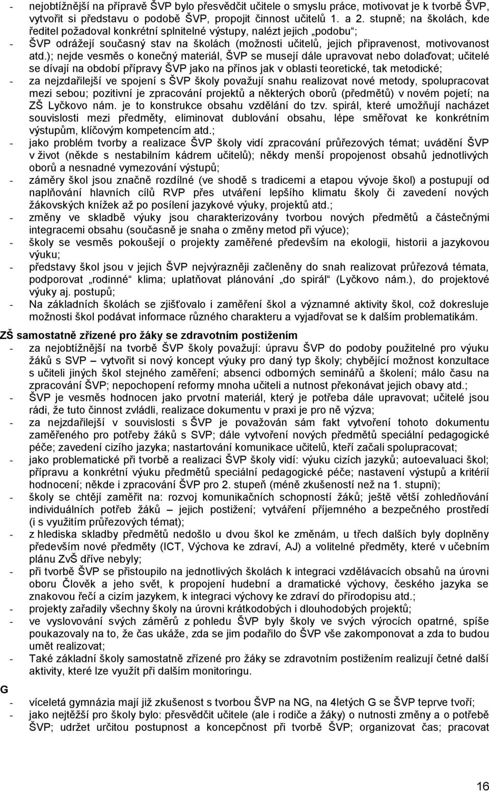 ); nejde vesměs o konečný materiál, ŠVP se musejí dále upravovat nebo dolaďovat; učitelé se dívají na období přípravy ŠVP jako na přínos jak v oblasti teoretické, tak metodické; - za nejzdařilejší ve