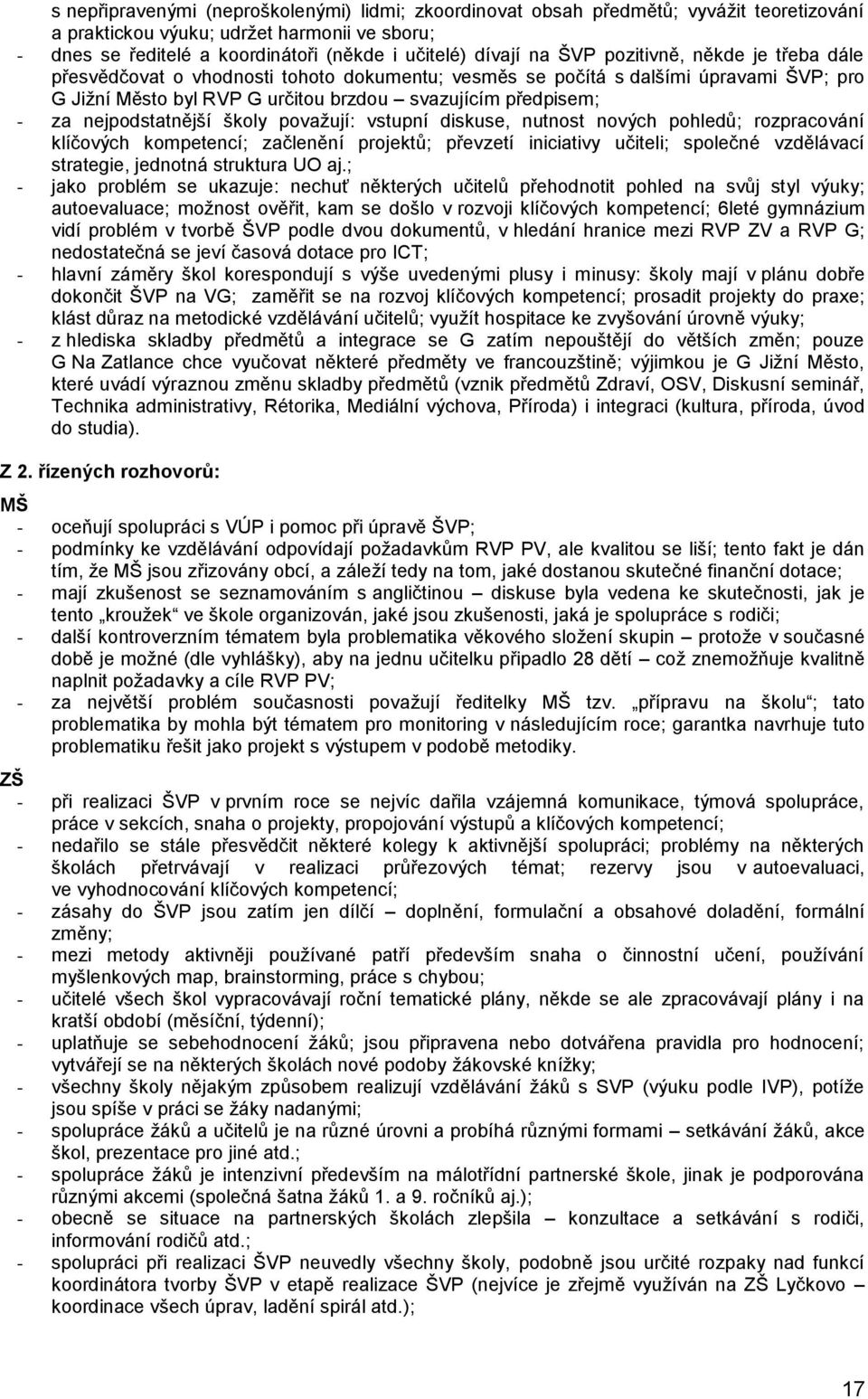 nejpodstatnější školy povaţují: vstupní diskuse, nutnost nových pohledů; rozpracování klíčových kompetencí; začlenění projektů; převzetí iniciativy učiteli; společné vzdělávací strategie, jednotná