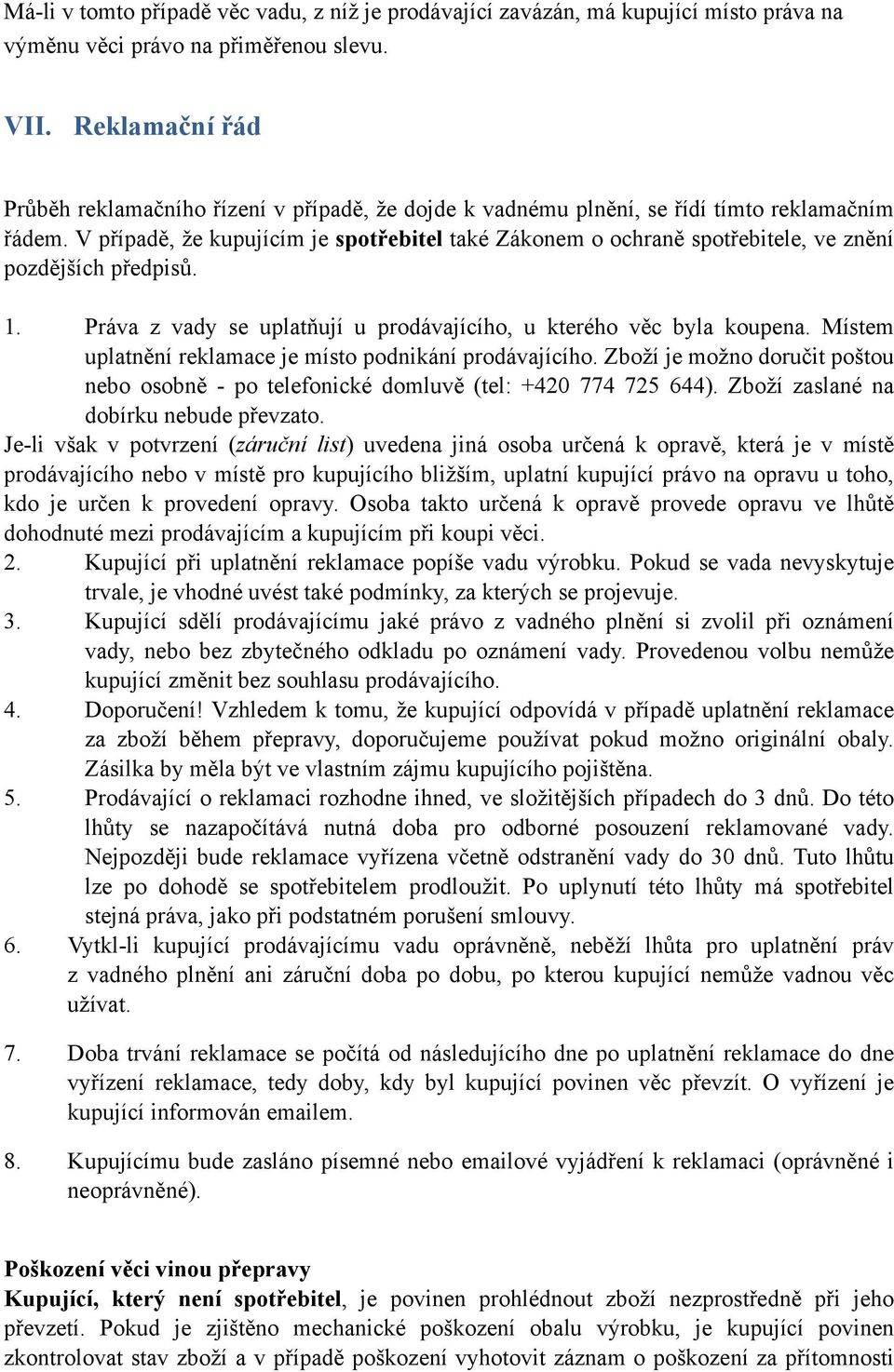 V případě, že kupujícím je spotřebitel také Zákonem o ochraně spotřebitele, ve znění pozdějších předpisů. 1. Práva z vady se uplatňují u prodávajícího, u kterého věc byla koupena.