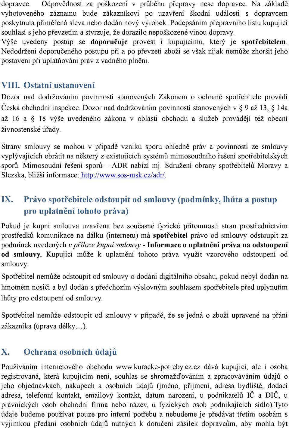 Podepsáním přepravního listu kupující souhlasí s jeho převzetím a stvrzuje, že dorazilo nepoškozené vinou dopravy. Výše uvedený postup se doporučuje provést i kupujícímu, který je spotřebitelem.