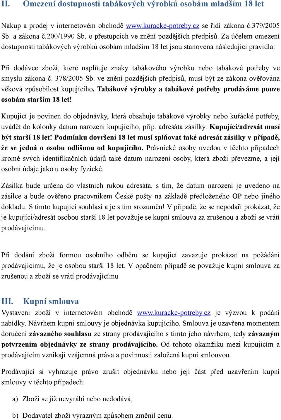 Za účelem omezení dostupnosti tabákových výrobků osobám mladším 18 let jsou stanovena následující pravidla: Při dodávce zboží, které naplňuje znaky tabákového výrobku nebo tabákové potřeby ve smyslu