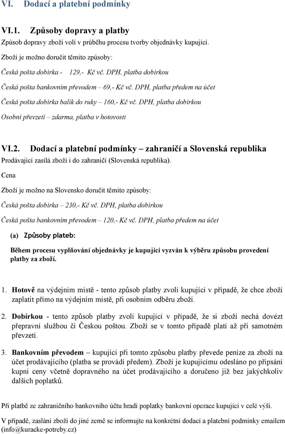 DPH, platba předem na účet Česká pošta dobírka balík do ruky 160,- Kč vč. DPH, platba dobírkou Osobní převzetí zdarma, platba v hotovosti VI.2.