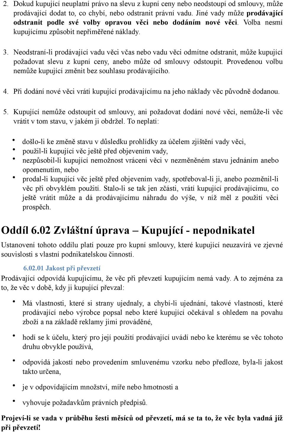 Neodstraní-li prodávající vadu věci včas nebo vadu věci odmítne odstranit, může kupující požadovat slevu z kupní ceny, anebo může od smlouvy odstoupit.