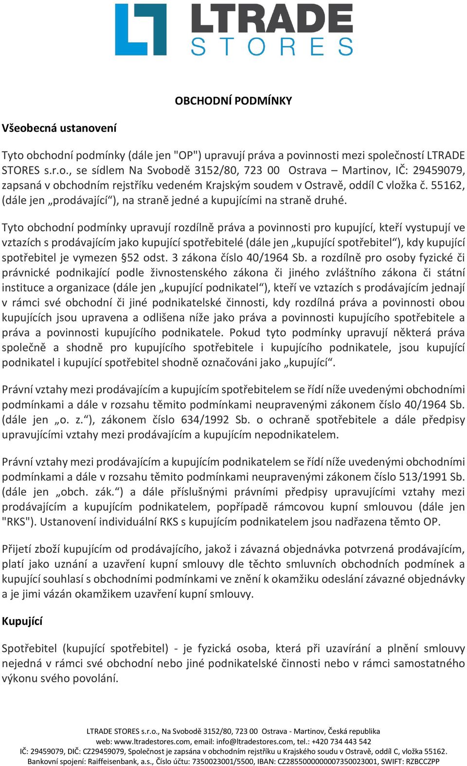 Tyto obchodní podmínky upravují rozdílně práva a povinnosti pro kupující, kteří vystupují ve vztazích s prodávajícím jako kupující spotřebitelé (dále jen kupující spotřebitel ), kdy kupující