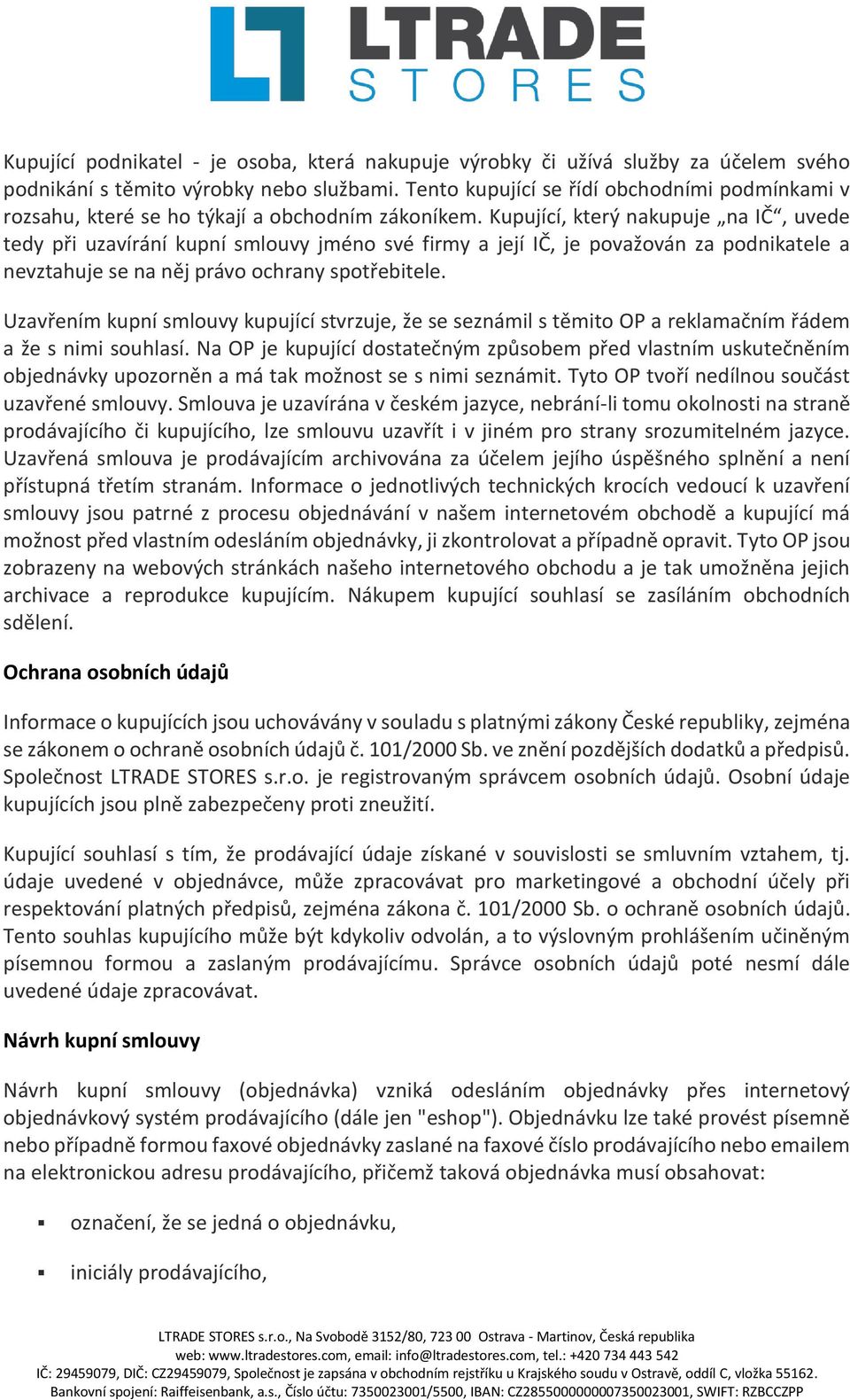 Kupující, který nakupuje na IČ, uvede tedy při uzavírání kupní smlouvy jméno své firmy a její IČ, je považován za podnikatele a nevztahuje se na něj právo ochrany spotřebitele.