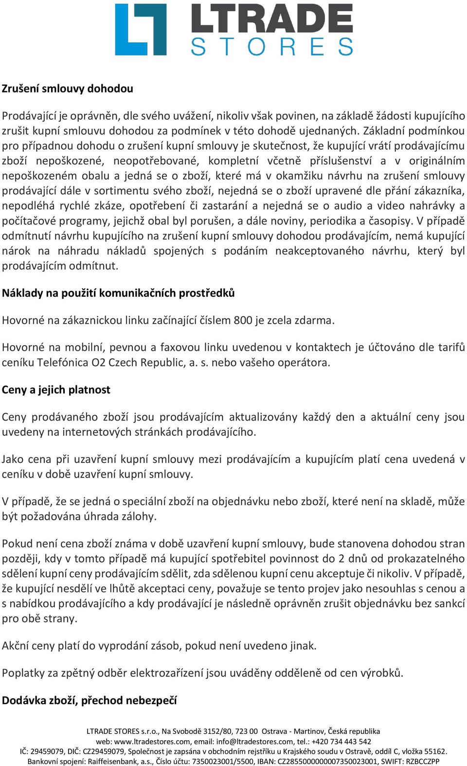 nepoškozeném obalu a jedná se o zboží, které má v okamžiku návrhu na zrušení smlouvy prodávající dále v sortimentu svého zboží, nejedná se o zboží upravené dle přání zákazníka, nepodléhá rychlé