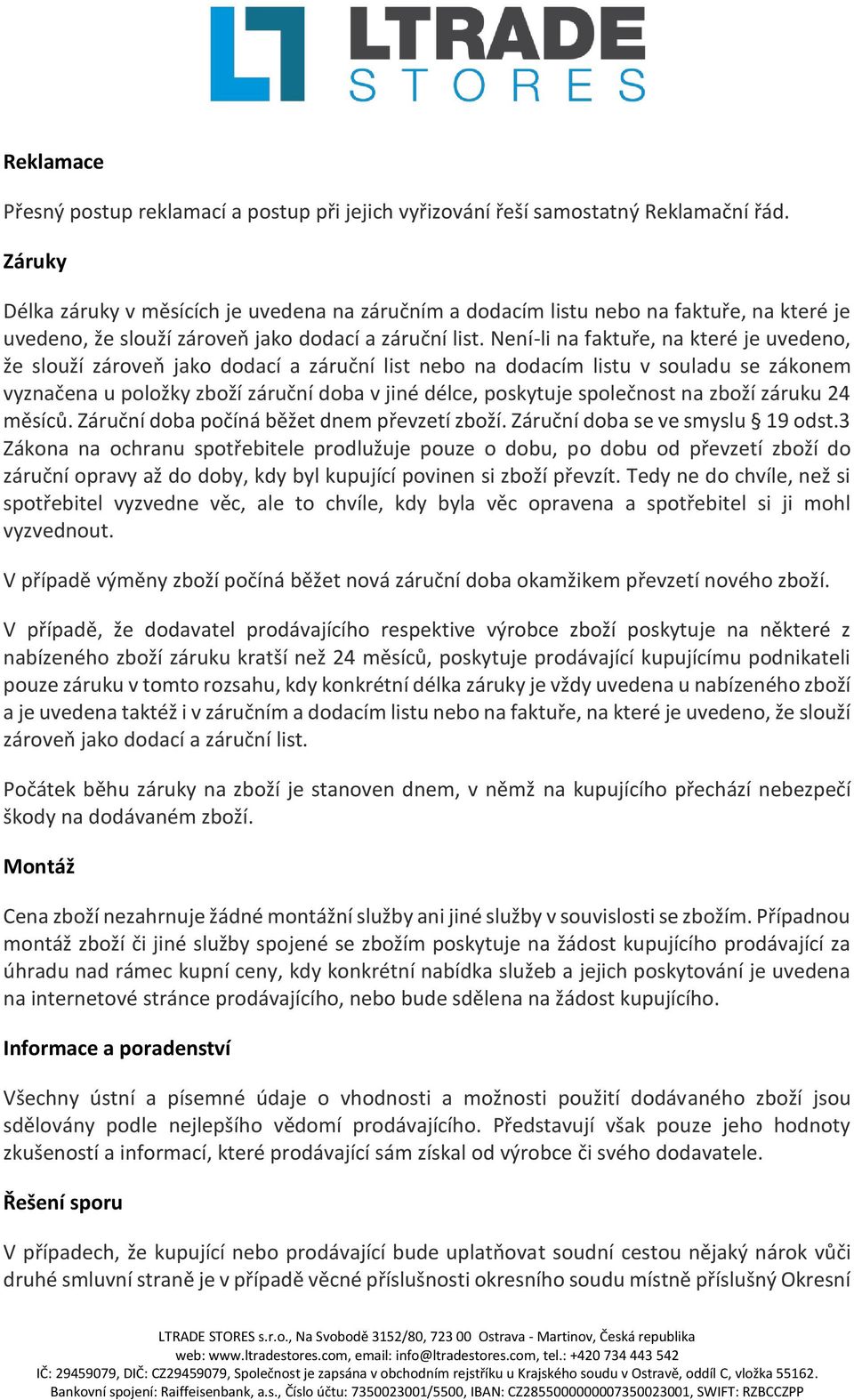 Není-li na faktuře, na které je uvedeno, že slouží zároveň jako dodací a záruční list nebo na dodacím listu v souladu se zákonem vyznačena u položky zboží záruční doba v jiné délce, poskytuje