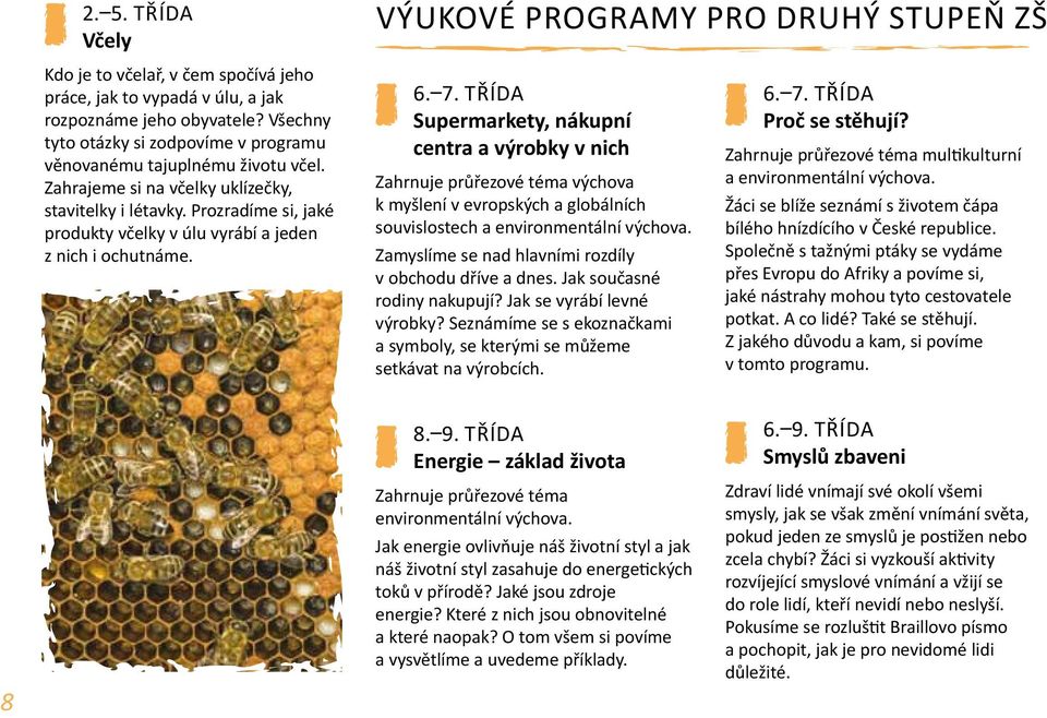 Prozradíme si, jaké produkty včelky v úlu vyrábí a jeden z nich i ochutnáme. 6. 7.