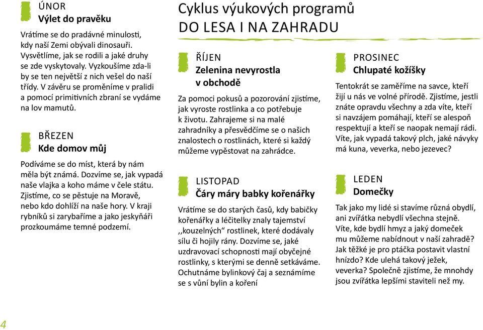 březen Kde domov můj Podíváme se do míst, která by nám měla být známá. Dozvíme se, jak vypadá naše vlajka a koho máme v čele státu. Zjistíme, co se pěstuje na Moravě, nebo kdo dohlíží na naše hory.