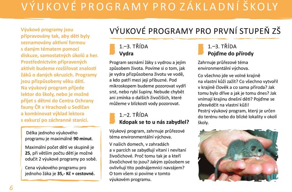 Na výukový program přijede lektor do školy, nebo je možné přijet s dětmi do Centra Ochrany fauny ČR v Hrachově u Sedlčan a kombinovat výklad lektora s exkurzí po záchranné stanici.