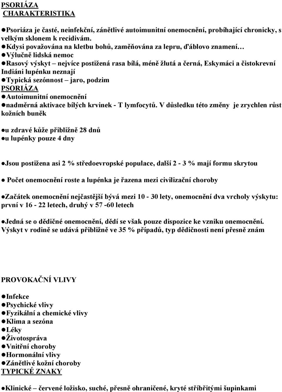 neznají Typická sezónnost jaro, podzim PSORIÁZA Autoimunitní onemocnění nadměrná aktivace bílých krvinek - T lymfocytů.