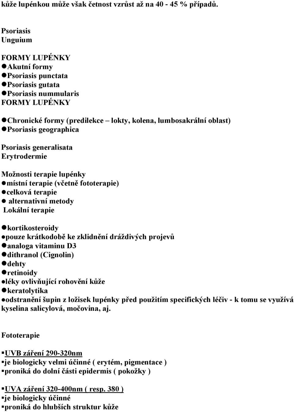 geographica Psoriasis generalisata Erytrodermie Možnosti terapie lupénky místní terapie (včetně fototerapie) celková terapie alternativní metody Lokální terapie kortikosteroidy pouze krátkodobě ke