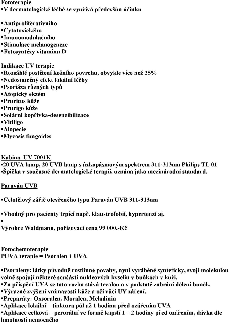 fungoides Kabina UV 7001K 20 UVA lamp, 20 UVB lamp s úzkopásmovým spektrem 311-313nm Philips TL 01 Špička v současné dermatologické terapii, uznána jako mezinárodní standard.