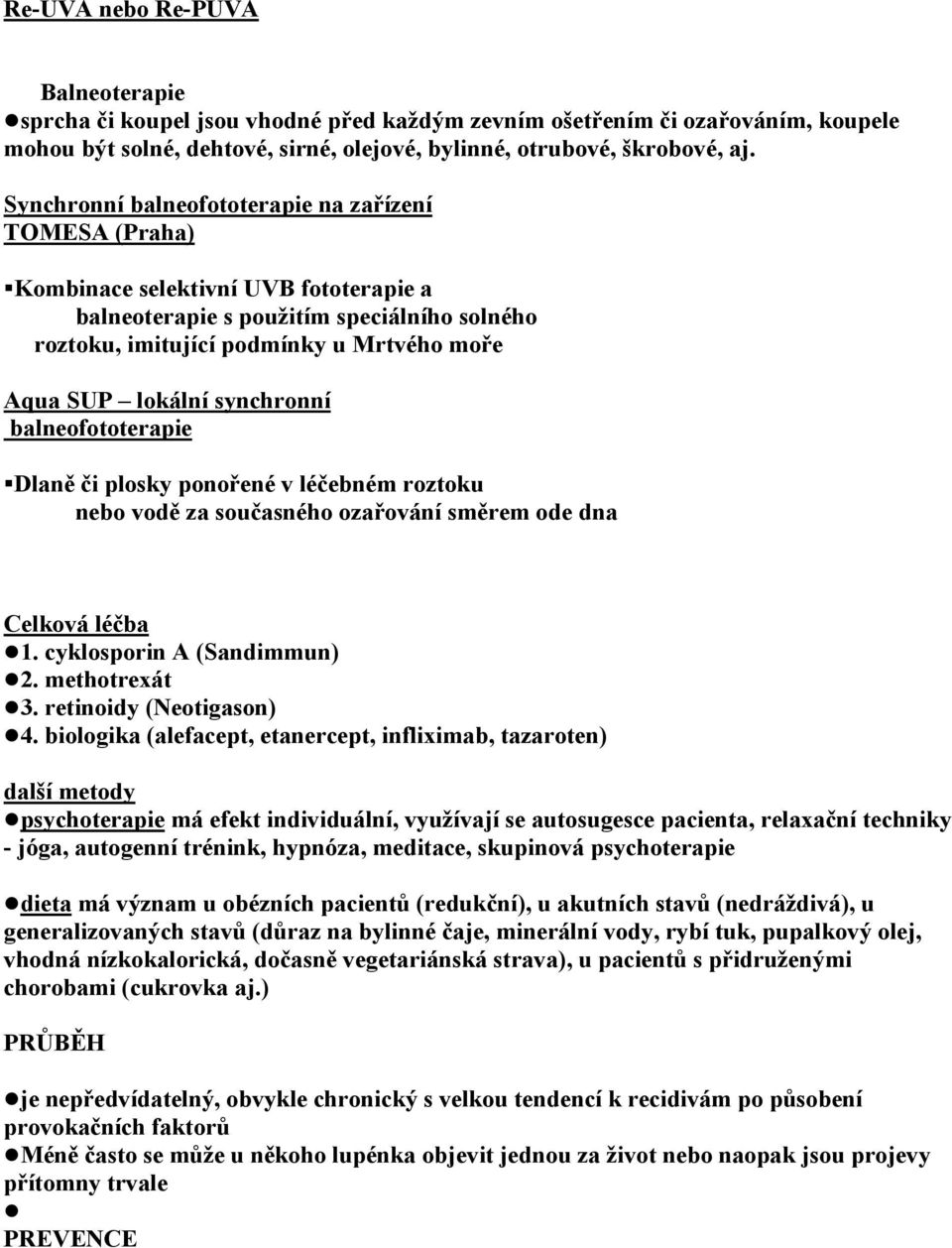 synchronní balneofototerapie Dlaně či plosky ponořené v léčebném roztoku nebo vodě za současného ozařování směrem ode dna Celková léčba 1. cyklosporin A (Sandimmun) 2. methotrexát 3.