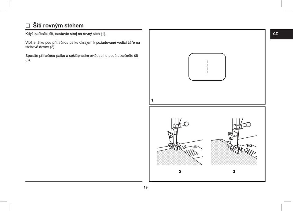 CZ Vložte látku pod přítlačnou patku okrajem k požadované