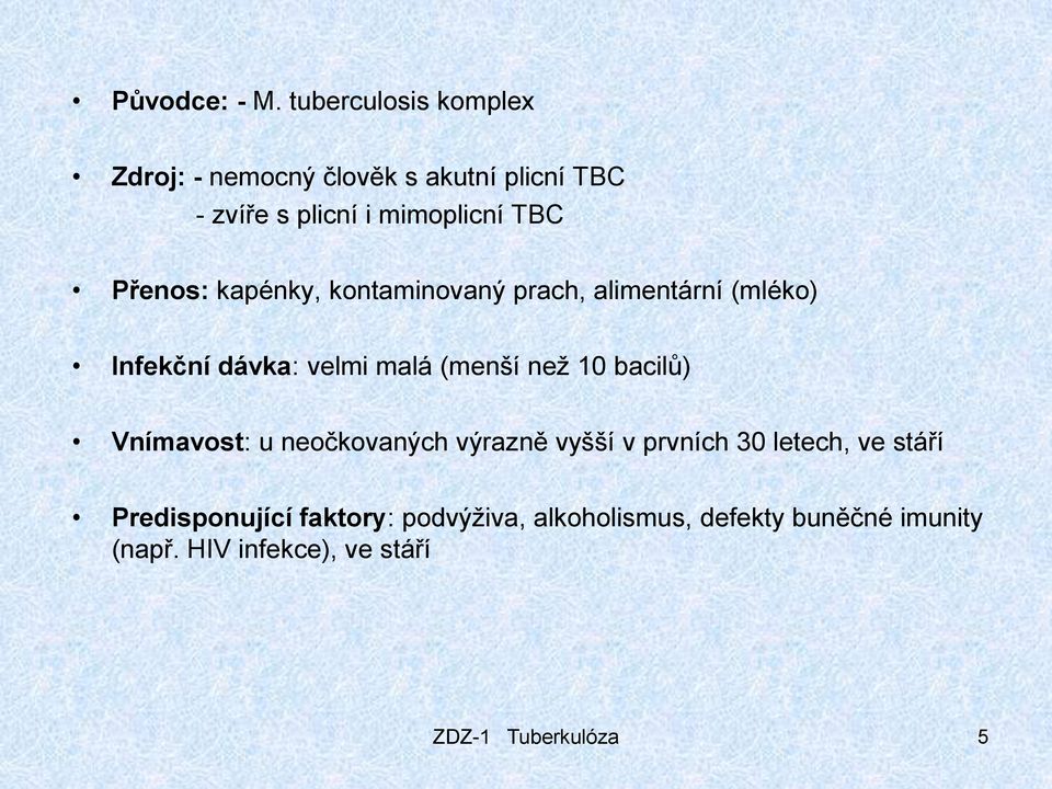 Přenos: kapénky, kontaminovaný prach, alimentární (mléko) Infekční dávka: velmi malá (menší než 10