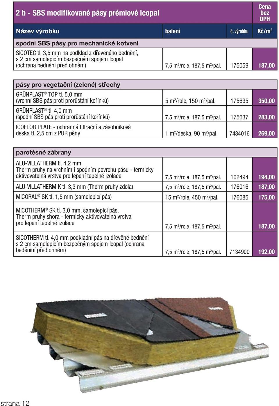 175059 187,00 pásy pro vegetační (zelené) střechy GRÜNPLAST TOP tl. 5,0 mm (vrchní SBS pás proti prorůstání kořínků) 5 m 2 /role, 150 m 2 /pal. GRÜNPLAST MICORAL tl.