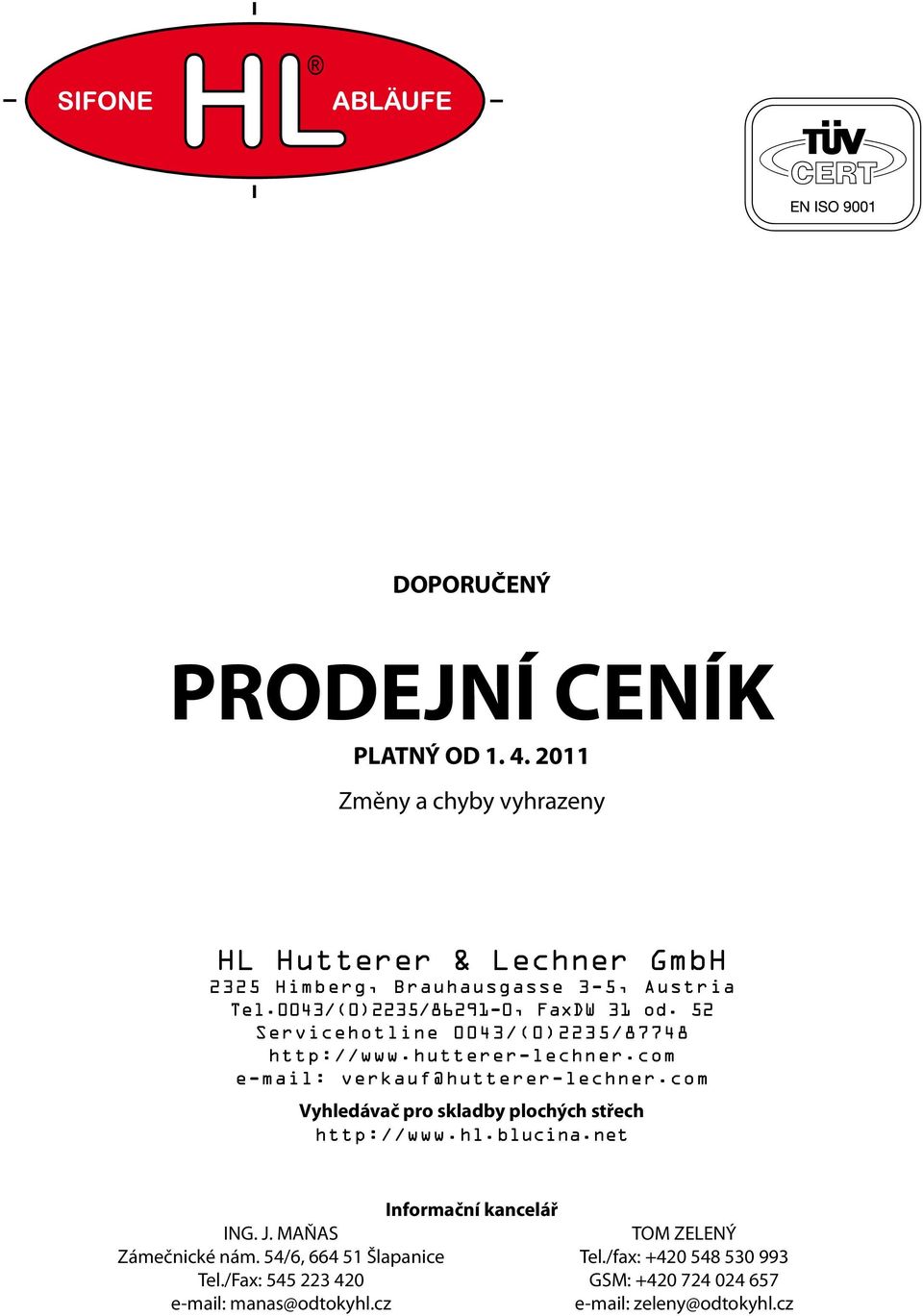 com e-mail: verkauf@hutterer-lechner.com Vyhledávač pro skladby plochých střech http://www.hl.blucina.net Informační kancelář ING. J.