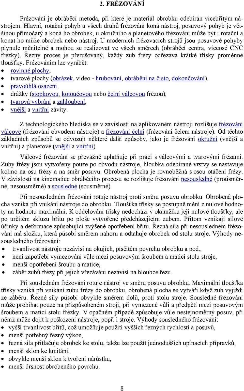 nástroj. U moderních frézovacích strojů jsou posuvové pohyby plynule měnitelné a mohou se realizovat ve všech směrech (obráběcí centra, víceosé CNC frézky).