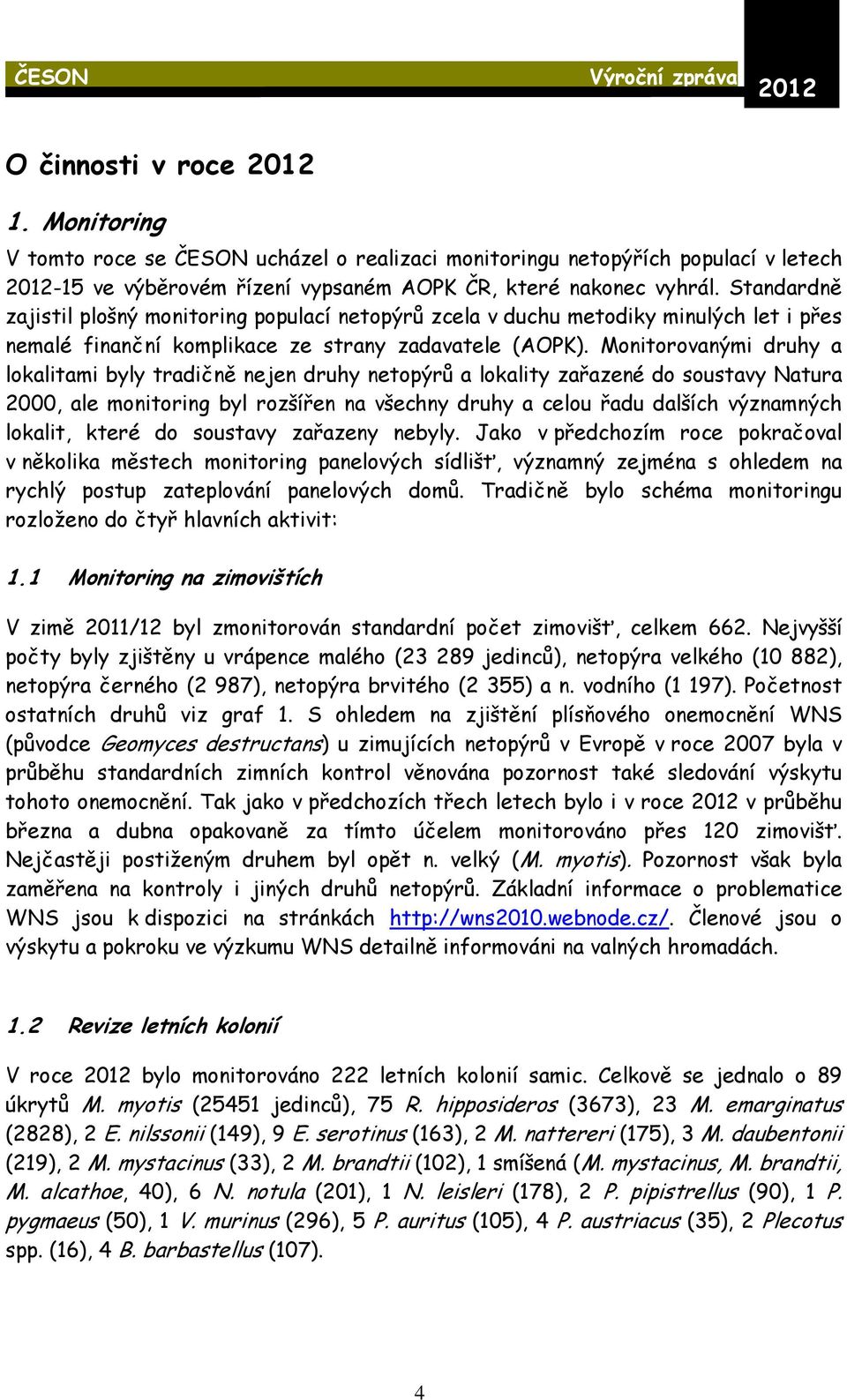 Monitorovanými druhy a lokalitami byly tradičně nejen druhy netopýrů a lokality zařazené do soustavy Natura 2000, ale monitoring byl rozšířen na všechny druhy a celou řadu dalších významných lokalit,