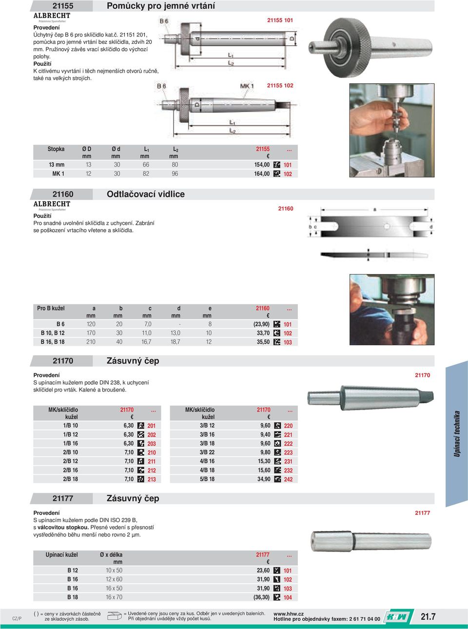 Pomůcky pro jemné vrtání 21155 11 21155 12 Stopka Ø D Ø d L 1 L 2 21155 mm mm mm mm 13 mm 13 3 66 8 154, 11 MK 1 12 3 82 96 164, 12 2116 Odtlačovací vidlice / Pro snadné uvolnění sklíčidla z uchycení.