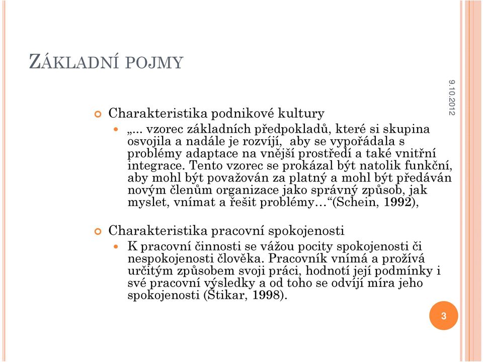 Tento vzorec se prokázal být natolik funkční, aby mohl být považován za platný a mohl být předáván novým členům organizace jako správný způsob, jak myslet, vnímat a řešit