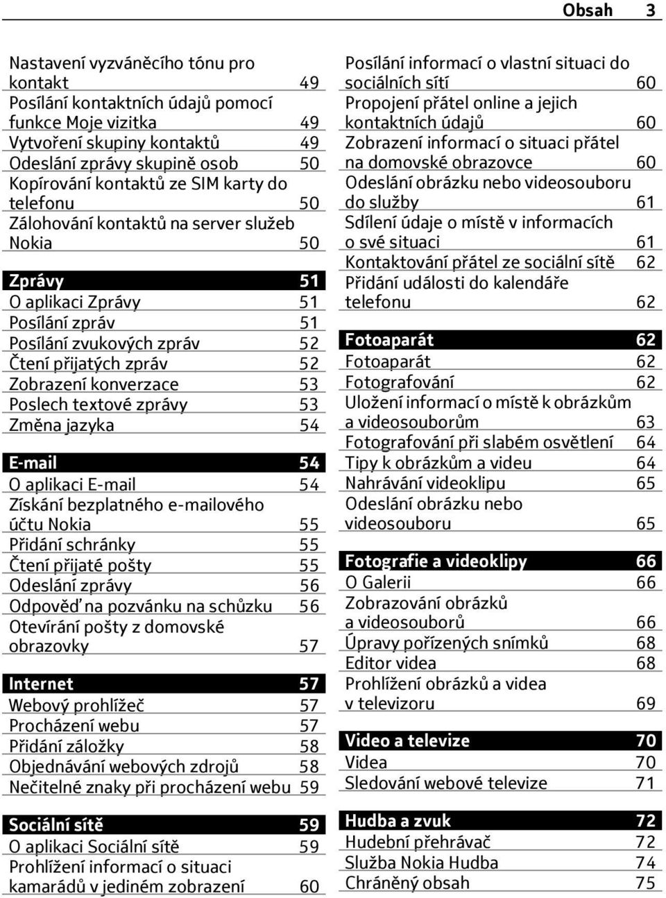 Poslech textové zprávy 53 Změna jazyka 54 E mail 54 O aplikaci E-mail 54 Získání bezplatného e-mailového účtu Nokia 55 Přidání schránky 55 Čtení přijaté pošty 55 Odeslání zprávy 56 Odpověď na