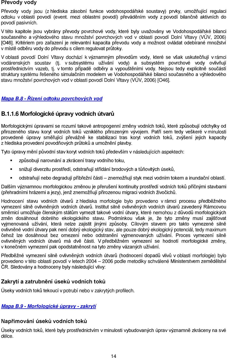 V této kapitole jsou vybrány převody povrchové vody, které byly uvažovány ve Vodohospodářské bilanci současného a výhledového stavu množství povrchových vod v oblasti povodí Dolní Vltavy (VÚV, 2006)