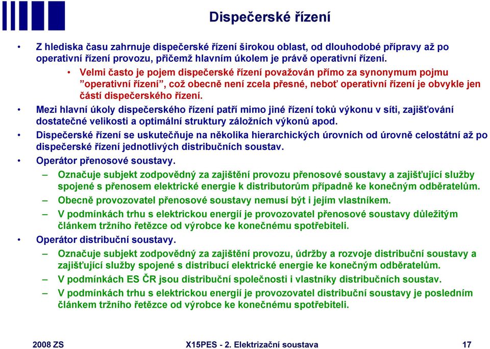 Mezi hlavní úkoly dispečerského řízení patří mimo jiné řízení toků výkonu v síti, zajišťování dostatečné velikosti a optimální struktury záložních výkonů apod.