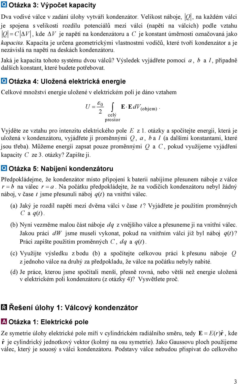 Kpcit je určen geometrickými vlstnostmi vodičů, které tvoří kondenzátor je nezávislá n npětí n deskách kondenzátoru. Jká je kpcit tohoto systému dvou válců?